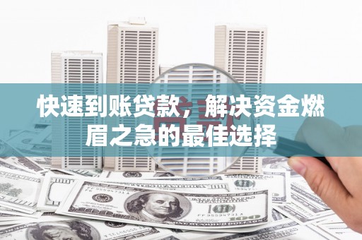柯桥快速到账贷款，解决资金燃眉之急的最佳选择