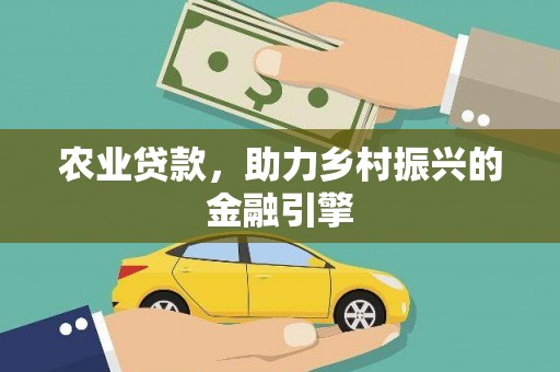 柯桥农业贷款，助力乡村振兴的金融引擎