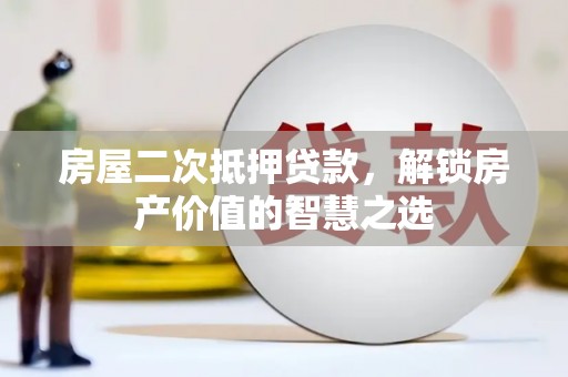 柯桥房屋二次抵押贷款，解锁房产价值的智慧之选