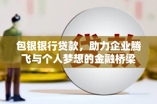 柯桥包银银行贷款，助力企业腾飞与个人梦想的金融桥梁
