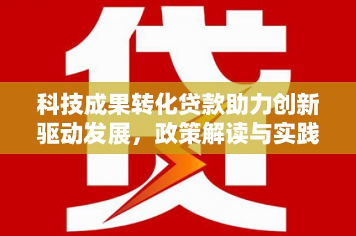 柯桥科技成果转化贷款助力创新驱动发展，政策解读与实践探索