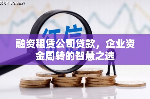 柯桥融资租赁公司贷款，企业资金周转的智慧之选