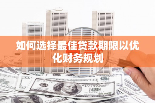 柯桥如何选择最佳贷款期限以优化财务规划