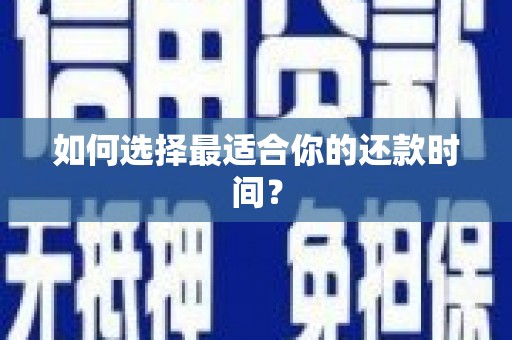 柯桥如何选择最适合你的还款时间？