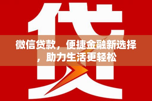 柯桥微信贷款，便捷金融新选择，助力生活更轻松