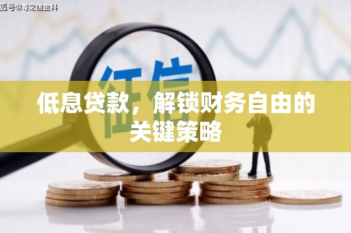 柯桥低息贷款，解锁财务自由的关键策略