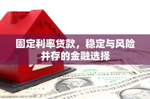 柯桥固定利率贷款，稳定与风险并存的金融选择