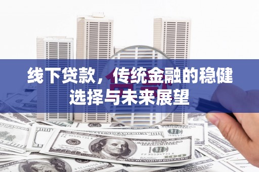 柯桥线下贷款，传统金融的稳健选择与未来展望
