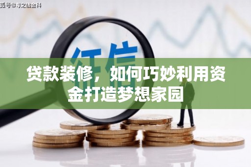 柯桥贷款装修，如何巧妙利用资金打造梦想家园