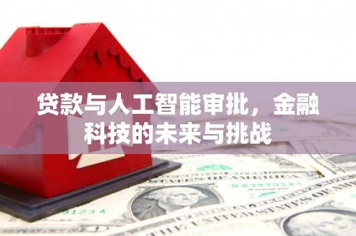 柯桥贷款与人工智能审批，金融科技的未来与挑战
