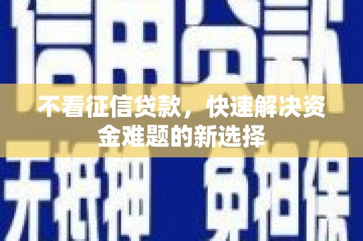 柯桥不看征信贷款，快速解决资金难题的新选择