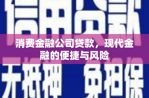 柯桥消费金融公司贷款，现代金融的便捷与风险