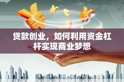 柯桥贷款创业，如何利用资金杠杆实现商业梦想