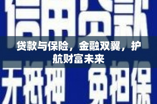柯桥贷款与保险，金融双翼，护航财富未来