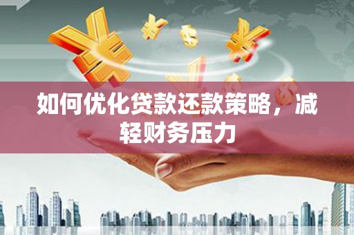 柯桥如何优化贷款还款策略，减轻财务压力