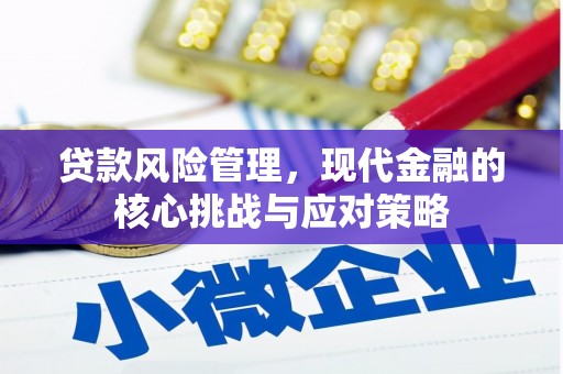 柯桥贷款风险管理，现代金融的核心挑战与应对策略