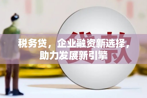 柯桥税务贷，企业融资新选择，助力发展新引擎