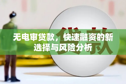 柯桥无电审贷款，快速融资的新选择与风险分析