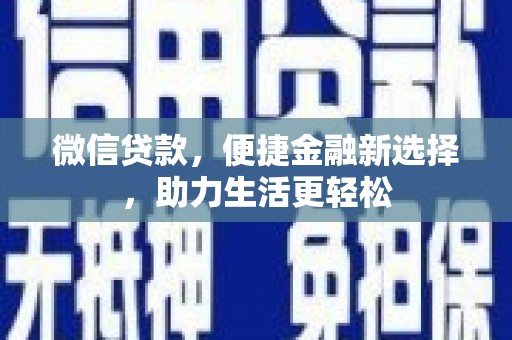 柯桥微信贷款，便捷金融新选择，助力生活更轻松