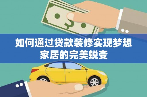 柯桥如何通过贷款装修实现梦想家居的完美蜕变