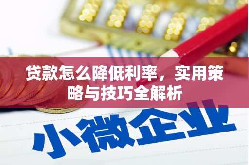 柯桥贷款怎么降低利率，实用策略与技巧全解析