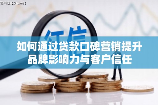 柯桥如何通过贷款口碑营销提升品牌影响力与客户信任