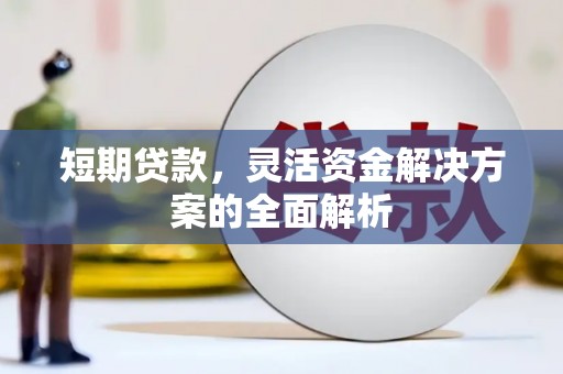 柯桥短期贷款，灵活资金解决方案的全面解析