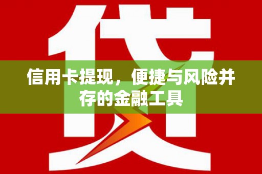 柯桥信用卡提现，便捷与风险并存的金融工具