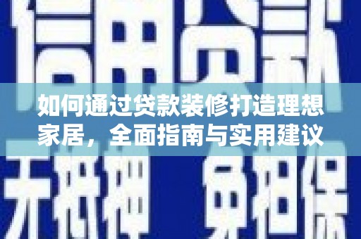 柯桥如何通过贷款装修打造理想家居，全面指南与实用建议