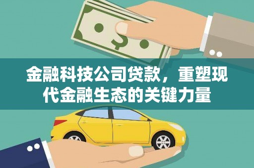 柯桥金融科技公司贷款，重塑现代金融生态的关键力量