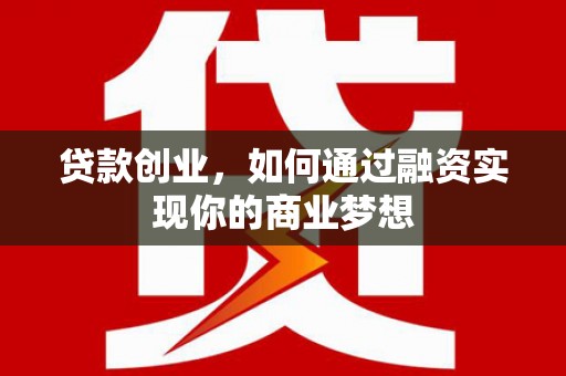 柯桥贷款创业，如何通过融资实现你的商业梦想