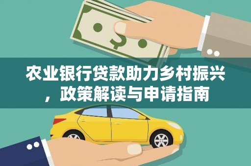 柯桥农业银行贷款助力乡村振兴，政策解读与申请指南