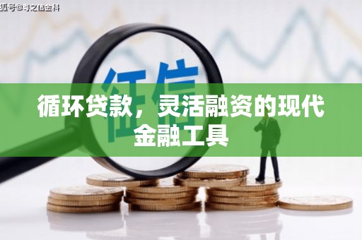 柯桥循环贷款，灵活融资的现代金融工具