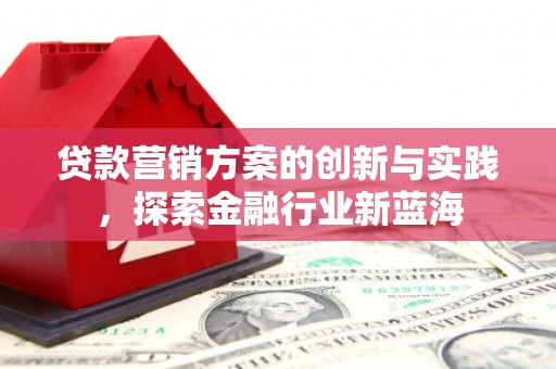 柯桥贷款营销方案的创新与实践，探索金融行业新蓝海