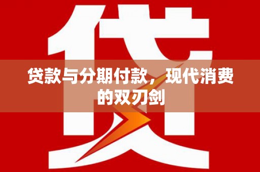 柯桥贷款与分期付款，现代消费的双刃剑