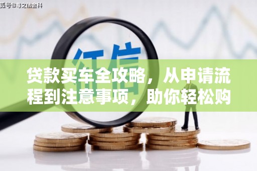 柯桥贷款买车全攻略，从申请流程到注意事项，助你轻松购车