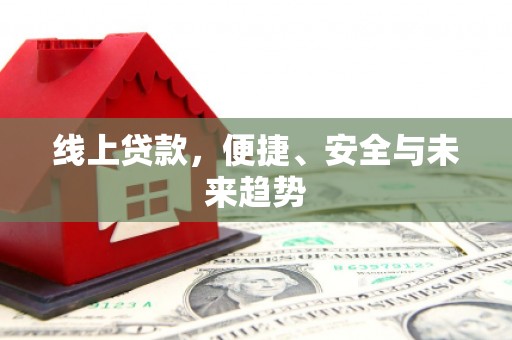 柯桥线上贷款，便捷、安全与未来趋势