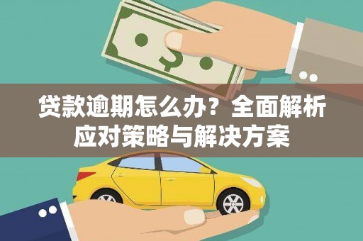 柯桥贷款逾期怎么办？全面解析应对策略与解决方案