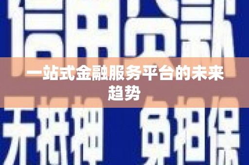 柯桥一站式金融服务平台的未来趋势