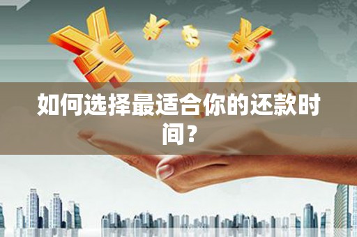 柯桥如何选择最适合你的还款时间？