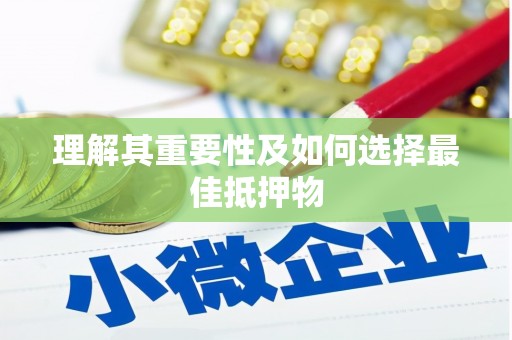 柯桥理解其重要性及如何选择最佳抵押物