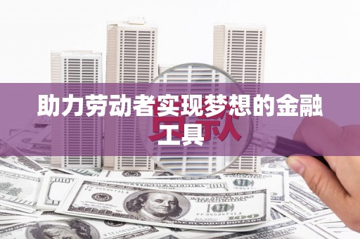 柯桥助力劳动者实现梦想的金融工具